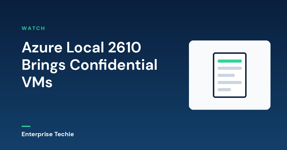 Microsoft Ships Azure Local 2610 With Confidential VMs GA